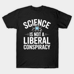 Science Is Not A Liberal Conspiracy T-Shirt